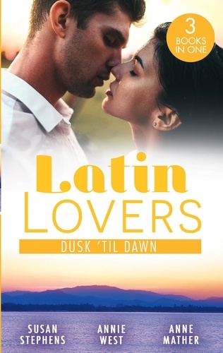 Susan Stephens et Annie West - Latin Lovers: Dusk 'Til Dawn - The Untamed Argentinian (The Acostas!) / Damaso Claims His Heir / Alejandro's Revenge.