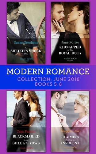 Susan Stephens et Jane Porter - Modern Romance Collection: June 2018 Books 5 - 8 - The Sheikh's Shock Child / Kidnapped for His Royal Duty / Blackmailed by the Greek's Vows / Claiming His Pregnant Innocent.