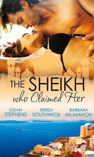 Susan Stephens et Teresa Southwick - The Sheikh Who Claimed Her - Master of the Desert / The Sheikh's Reluctant Bride / Accidentally the Sheikh's Wife.
