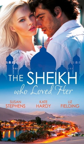 Susan Stephens et Kate Hardy - The Sheikh Who Loved Her - Ruling Sheikh, Unruly Mistress / Surrender to the Playboy Sheikh / Her Desert Dream.