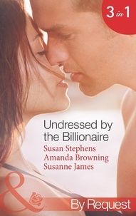 Susan Stephens et Amanda Browning - Undressed By The Billionaire - The Ruthless Billionaire's Virgin / The Billionaire's Defiant Wife / The British Billionaire's Innocent Bride.