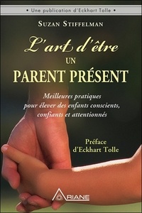 Susan Stiffelman - L'art d'être un parent présent - Meilleures pratiques pour élever des enfants conscients, confiants et attentionnés.