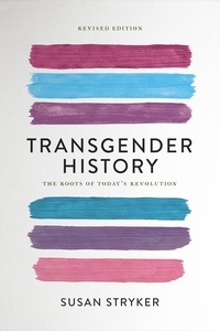 Susan Stryker - Transgender History, second edition - The Roots of Today's Revolution.