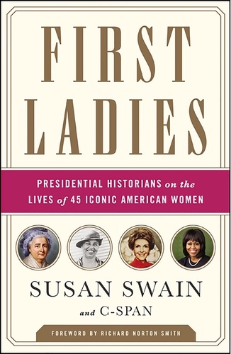 First Ladies. Presidential Historians on the Lives of 45 Iconic American Women
