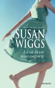 Susan Wiggs - Lac des Saules  : Là où la vie nous emporte.