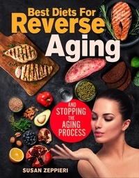 Téléchargez des ebooks gratuits en ligne pour kindle Best diets for reverse aging and stopping the aging process (French Edition) par Susan Zeppieri