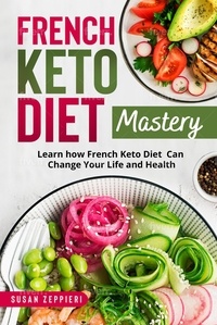  Susan Zeppieri - French Keto Diet Mastery: Learn How French Keto Diet Can Change Your Life and Health!.
