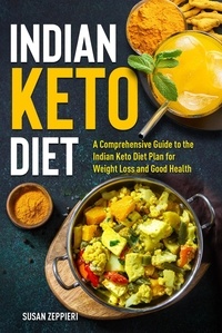  Susan Zeppieri - Indian Keto Diet  A Comprehensive Guide to the Indian Keto Diet Plan for Weight Loss and Good Health.