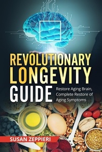  Susan Zeppieri - Revolutionary Longevity Guide: Restore Aging Brain, Complete Restore Of Aging Symptoms.