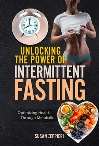  Susan Zeppieri - Unlocking the Power of Intermittent Fasting: timizing Health Through Metabolic Flexibility.
