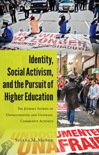 Susana m. Muñoz - Identity, Social Activism, and the Pursuit of Higher Education - The Journey Stories of Undocumented and Unafraid Community Activists.