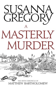 Susanna Gregory - A Masterly Murder - The Sixth Chronicle of Matthew Bartholomew.