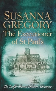 Susanna Gregory - The Executioner of St Paul's - The Twelfth Thomas Chaloner Adventure.
