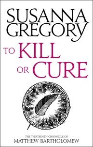 Susanna Gregory - To Kill Or Cure - The Thirteenth Chronicle of Matthew Bartholomew.