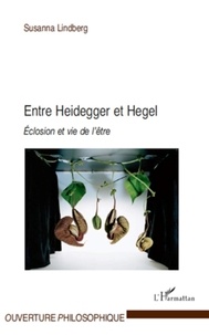 Susanna Lindberg - Entre Heidegger et Hegel - Eclosion et vie de l'être.