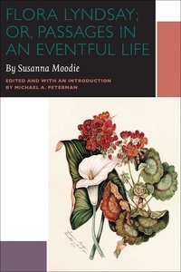 Susanna Moodie et Michael A. Peterman - Flora Lyndsay; or, Passages in an Eventful Life - A Novel by Susanna Moodie.