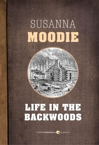 Susanna Moodie - Life In The Backwoods - A sequel to Roughing it in the Bush.