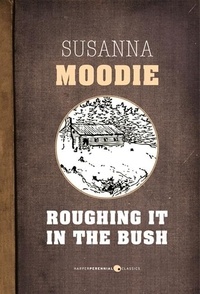 Susanna Moodie - Roughing It In The Bush.