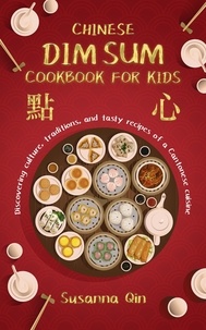  Susanna Qin - Chinese dim sum cookbook for kids: Discovering culture, traditions, and tasty recipes of a Cantonese cuisine.