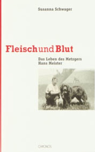 Susanna Schwager - Fleisch und Blut - Das Leben des Metzgers Hans Meister.