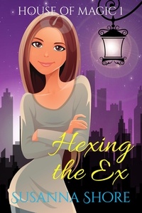  Susanna Shore - Hexing the Ex. House of Magic 1. - House of Magic, #1.
