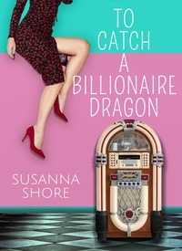  Susanna Shore - To Catch a Billionaire Dragon - Contemporary Romances to Go, #3.