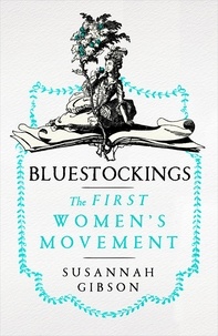 Susannah Gibson - Bluestockings - The First Women's Movement.
