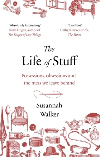 Susannah Walker - The Life of Stuff - A memoir about the mess we leave behind.