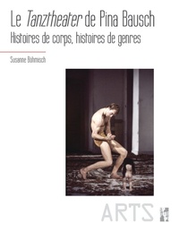 Susanne Böhmisch - Le Tanztheater de Pina Bausch - Histoires de corps, histoires de genres.