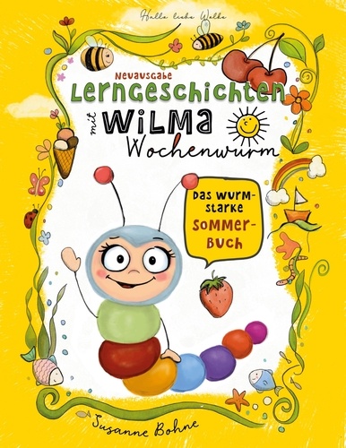 Susanne Bohne - Lerngeschichten mit Wilma Wochenwurm - Das wurmstarke Sommerbuch - Vorschulwissen für Kinder ab 4 Jahren - Geschichten zum Mitmachen und Vorlesen.