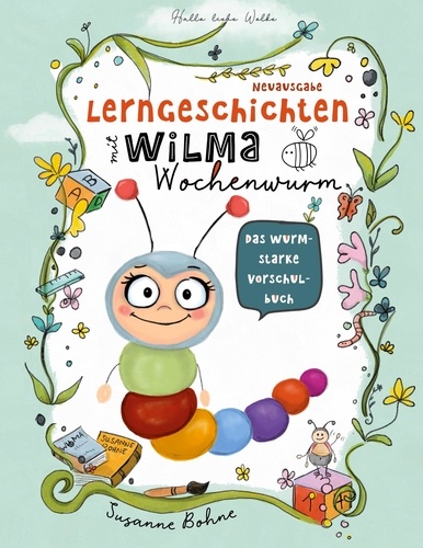 Susanne Bohne - Lerngeschichten mit Wilma Wochenwurm - Das wurmstarke Vorschulbuch - Vorschulwissen für Kinder ab 5 Jahre. Geschichten zum Lernen, Mitmachen und Vorlesen.