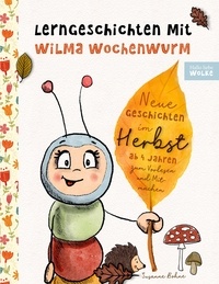 Susanne Bohne - Lerngeschichten mit Wilma Wochenwurm - Neue Geschichten im Herbst - Vorlesegeschichten zum Lernen und Mitmachen für Kinder ab 4 Jahren.