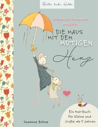 Susanne Bohne - Wilma Wochenwurm erzählt: Die Maus mit dem mutigen Herz. - Ein Mut-Buch für Kleine und Große ab 5 Jahren.