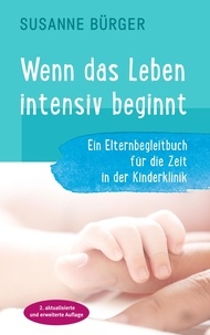 Susanne Bürger - Wenn das Leben intensiv beginnt - Ein Elternbegleitbuch für die Zeit in der Kinderklinik.
