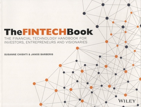 The FinTech Book. The Financial Technology Handbook for Investors, Entrepreneurs and Visionaries