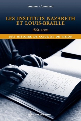 Susanne Commend - Instituts Nazareth et Louis-Braille, 1861-2001 (Les) - Une histoire de cur et de vision.