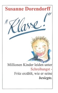 Susanne Dorendorff - Klasse! - Millionen Kinder leiden unter Schreibangst - Fritz erzählt, wie er seine besiegte..