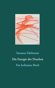 Susanne Edelmann - Die Energie der Drachen - Ein heilsames Buch.