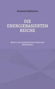 Susanne Edelmann - Die energiebasierten Reiche - Band 5: Das energiebasierte Reich der Naturwesen.