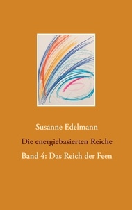 Susanne Edelmann - Die energiebasierten Reiche - Band 4: Das Reich der Feen.