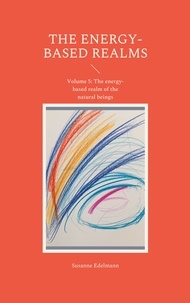 Susanne Edelmann - The energy-based realms - Volume 5: The energy-based realm of the natural beings.