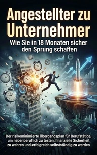 Angestellter zu Unternehmer: Wie Sie in 18 Monaten sicher den Sprung schaffen