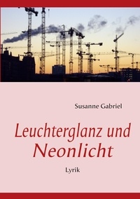 Susanne Gabriel - Leuchterglanz und Neonlicht - Zeitkritische Alltagspoesie.