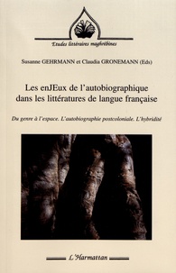 Susanne Gehrmann et Claudia Gronemann - Les enJEux de l'autobiographique dans les littératures de langue française - Du genre à l'espace, l'autobiographie postcoloniale, l'hybridité.