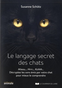Susanne Schotz - Le langage secret des chats - Miaou... Rrrh... Kchhh… Décryptez les sons émis par votre chat pour mieux le comprendre.