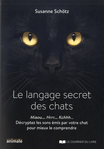 Le langage secret des chats. Miaou... Rrrh... Kchhh… Décryptez les sons émis par votre chat pour mieux le comprendre