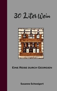 Susanne Schweigert - 30 Liter Wein - Eine Reise durch Georgien.