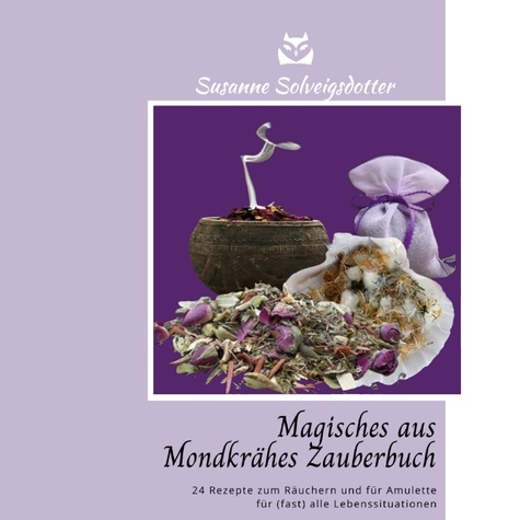 Magisches aus Mondkrähes Zauberbuch. 24 Rezepte zum Räuchern und für Amulette für fast alle Lebenssituationen