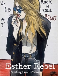 Susanne Ursula Meyer - Esther Rebel. Wild At Rock N Roll Heart - Paintings and Poems.