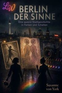 BERLIN DER SINNE - Eine queere Stadtgeschichte in Farben und Schatten